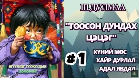 ᠲᠣᠭᠣᠰᠣᠨ ᠳᠤᠮᠳᠠᠬᠢ ᠴᠡᠴᠡᠭ01-ᠱ.ᠳᠤᠯᠮ᠎ᠠ Зохиолч ш.дулмаа тоосон дундах цэцэг өгүүллэг, туужийн цоморлиг 1-р хэсэг