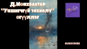 ᠤᠩᠰᠢᠭᠴᠢ ᠦᠭᠡᠢ ᠵᠣᠬᠢᠶᠠᠯᠴᠢ-ᠳ ∙ ᠮᠥᠩᠬᠡᠪᠠᠭᠠᠲᠤᠷ Unshigchgüi zokhiolch-D.MönkhbaatarУншигчгүй зохиолч-Д.Мөнхбаатар